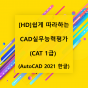 [HD]쉽게 따라하는 CAD실무능력평가 (CAT 1급) (AutoCAD 2021 한글)